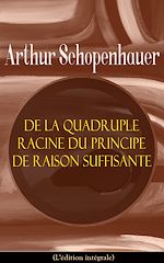 Download this eBook De la quadruple racine du principe de raison suffisante (L'édition intégrale)
