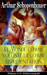 Download this eBook Le Monde comme volonté et comme représentation (Volumes 1 à 5 - L'édition intégrale)