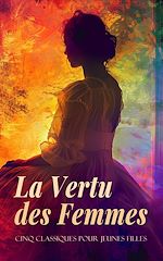 Télécharger le livre :  La Vertu des Femmes: Cinq Classiques pour Jeunes Filles