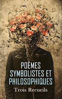Téléchargez le livre :  Poèmes Symbolistes et Philosophiques : Trois Recueils