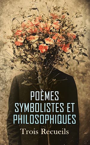 Téléchargez le livre :  Poèmes Symbolistes et Philosophiques : Trois Recueils