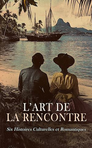 Téléchargez le livre :  L'Art de la Rencontre : Six Histoires Culturelles et Romantiques