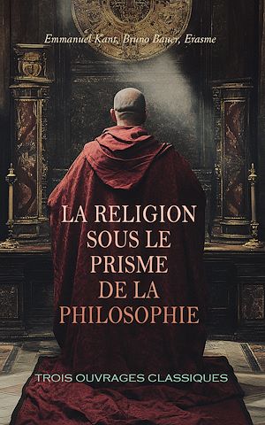Téléchargez le livre :  La Religion sous le Prisme de la Philosophie : Trois Ouvrages Classiques