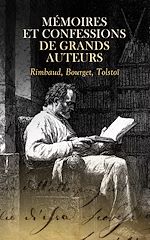 Télécharger le livre :  Mémoires et Confessions de Grands Auteurs : Rimbaud, Bourget, Tolstoï