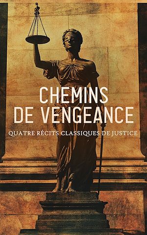 Téléchargez le livre :  Chemins de Vengeance : Quatre Récits Classiques de Justice