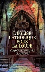 Télécharger le livre :  L'Église Catholique sous la Loupe : Cinq Chefs-d'Œuvre Classiques