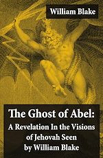 Télécharger le livre :  The Ghost of Abel: A Revelation In the Visions of Jehovah Seen by William Blake (Illuminated Manuscript with the Original Illustrations of William Blake)
