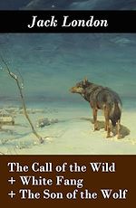 Download this eBook The Call of the Wild + White Fang + The Son of the Wolf (3 Unabridged Classics)