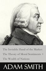 Download this eBook The Invisible Hand of the Market: The Theory of Moral Sentiments + The Wealth of Nations (2 Pioneering Studies of Capitalism)
