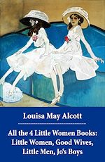 Download this eBook All the 4 Little Women Books: Little Women, Good Wives, Little Men, Jo's Boys