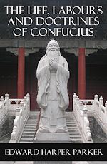 Download this eBook The Life, Labours and Doctrines of Confucius (Unabridged)