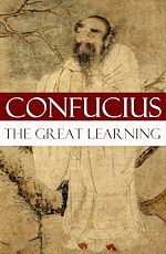 Download this eBook The Great Learning (A short Confucian text + Commentary by Tsang)