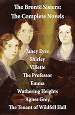 Download this eBook The Brontë Sisters: The Complete Novels (Unabridged)