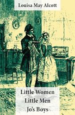 Download this eBook Little Women (includes Good Wives) + Little Men + Jo's Boys (3 Unabridged Classics with over 200 original illustrations)