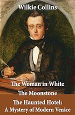 Download this eBook The Woman in White (illustrated) + The Moonstone + The Haunted Hotel: A Mystery of Modern Venice