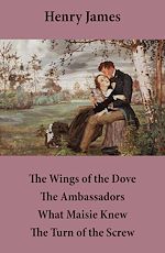 Download this eBook The Wings of the Dove + The Ambassadors + What Maisie Knew + The Turn of the Screw (4 Unabridged Classics)