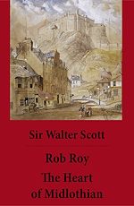 Download this eBook Rob Roy + The Heart of Midlothian (2 Unabridged and fully Illustrated Classics with Introductory Essay and Notes by Andrew Lang)