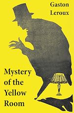 Télécharger le livre :  Mystery of the Yellow Room (The first detective Joseph Rouletabille novel and one of the first locked room mystery crime fiction novels)