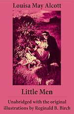 Download this eBook Little Men - Unabridged with the original illustrations by Reginald B. Birch (includes Good Wives)