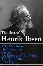 Download this eBook The Best of Henrik Ibsen: A Doll's House + Hedda Gabler + Ghosts + An Enemy of the People + The Wild Duck + Peer Gynt (Illustrated)