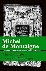 Download this eBook The Complete Essays of Montaigne (107 annotated essays in 1 eBook + The Life of Montaigne + The Letters of Montaigne)
