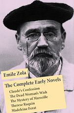 Download this eBook The Complete Early Novels: Claude's Confession + The Dead Woman's Wish + The Mystery of Marseille + Therese Raquin + Madeleine Ferat