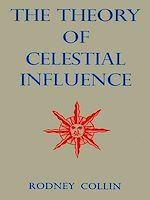 Télécharger le livre :  The Theory Of Celestial Influence: Man, The Universe, and Cosmic Mystery