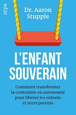Télécharger le livre :  L'enfant souverain - Comment transformer la contrainte en autonomie pour libérer les enfants et leurs parents