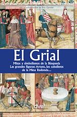 Télécharger le livre :  El grial. Mitos y simbolismos de la Búsqueda. Las grandes figuras: Arturo, los caballeros de la Mesa Redonda…