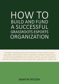Télécharger le livre :  How to Build and Fund A Successful Grassroots Esports Organization