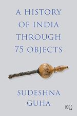 Télécharger le livre :  A History of India through 75 Objects