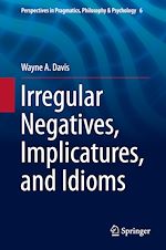 Télécharger le livre :  Irregular Negatives, Implicatures, and Idioms