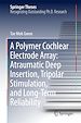 Télécharger le livre :  A Polymer Cochlear Electrode Array: Atraumatic Deep Insertion, Tripolar Stimulation, and Long-Term Reliability