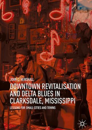 Téléchargez le livre :  Downtown Revitalisation and Delta Blues in Clarksdale, Mississippi