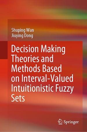 Téléchargez le livre :  Decision Making Theories and Methods Based on Interval-Valued Intuitionistic Fuzzy Sets