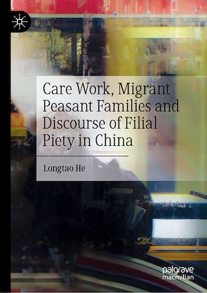 Téléchargez le livre :  Care Work, Migrant Peasant Families and Discourse of Filial Piety in China