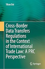 Télécharger le livre :  Cross-Border Data Transfers Regulations in the Context of International Trade Law: A PRC Perspective