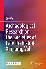 Télécharger le livre :  Archaeological Research on the Societies of Late Prehistoric Xinjiang, Vol 1