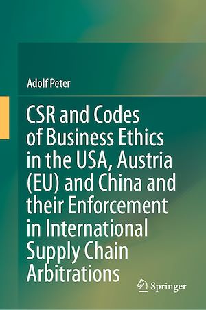 Téléchargez le livre :  CSR and Codes of Business Ethics in the USA, Austria (EU) and China and their Enforcement in International Supply Chain Arbitrations
