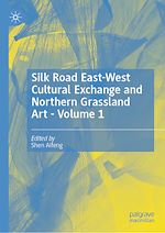 Télécharger le livre :  Silk Road East-West Cultural Exchange and Northern Grassland Art - Volume 1