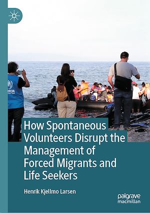 Téléchargez le livre :  How Spontaneous Volunteers Disrupt the Management of Forced Migrants and Life Seekers