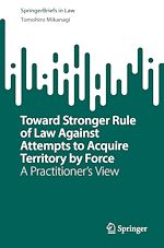 Télécharger le livre :  Toward Stronger Rule of Law Against Attempts to Acquire Territory by Force