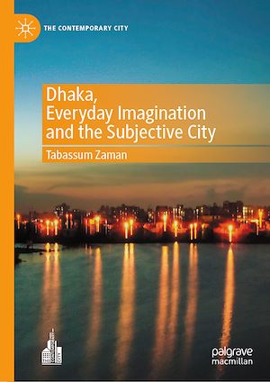 Téléchargez le livre :  Dhaka, Everyday Imagination and the Subjective City