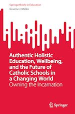 Télécharger le livre :  Authentic Holistic Education, Wellbeing, and the Future of Catholic Schools in a Changing World