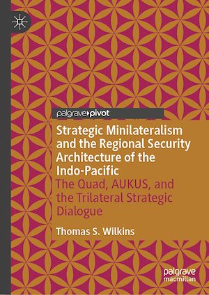 Téléchargez le livre :  Strategic Minilateralism and the Regional Security Architecture of the Indo-Pacific