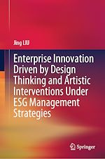 Télécharger le livre :  Enterprise Innovation Driven by Design Thinking and Artistic Interventions Under ESG Management Strategies