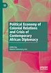 Télécharger le livre :  Political Economy of Colonial Relations and Crisis of Contemporary African Diplomacy