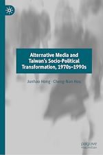 Télécharger le livre :  Alternative Media and Taiwan's Socio-Political Transformation, 1970s–1990s