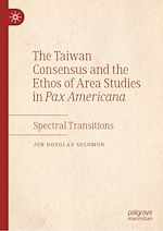 Télécharger le livre :  The Taiwan Consensus and the Ethos of Area Studies in Pax Americana
