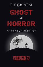 Download this eBook The Greatest Ghost and Horror Stories Ever Written: volume 7 (30 short stories)